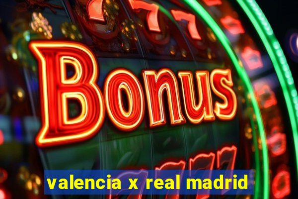 valencia x real madrid