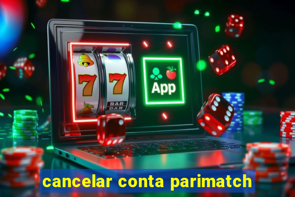 cancelar conta parimatch