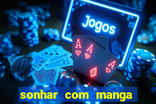 sonhar com manga madura jogo do bicho