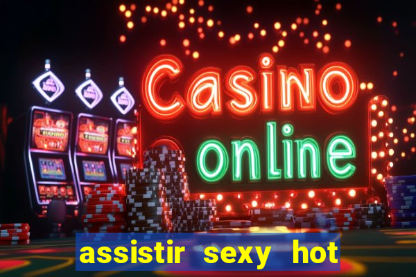 assistir sexy hot ao vivo gratis