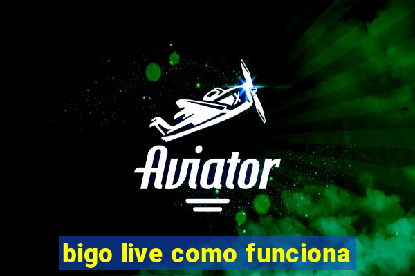 bigo live como funciona