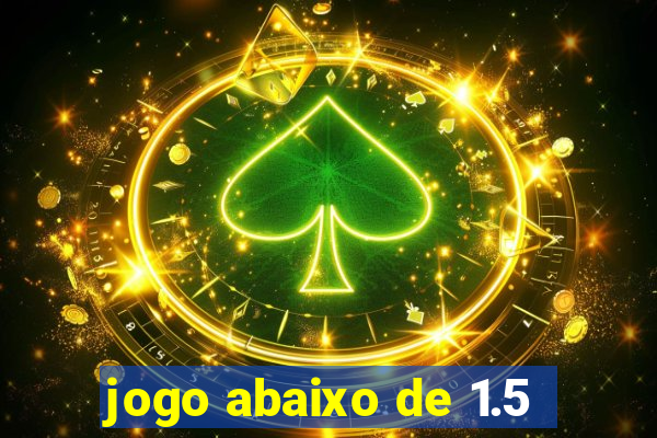 jogo abaixo de 1.5