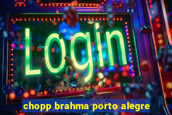 chopp brahma porto alegre