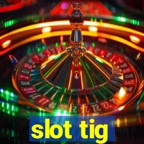 slot tig