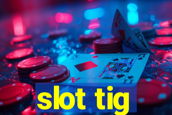 slot tig