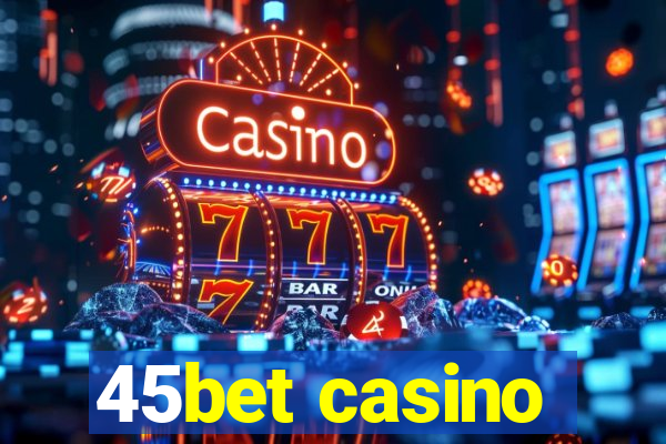 45bet casino