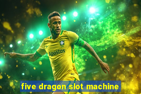 five dragon slot machine