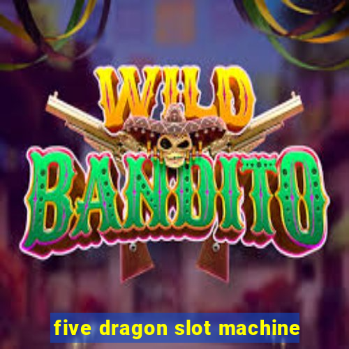 five dragon slot machine