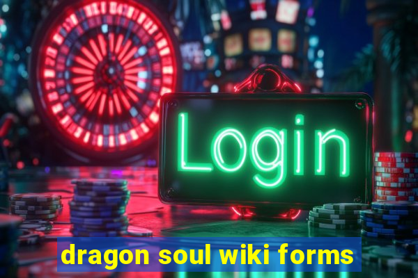 dragon soul wiki forms