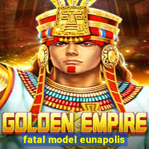 fatal model eunapolis