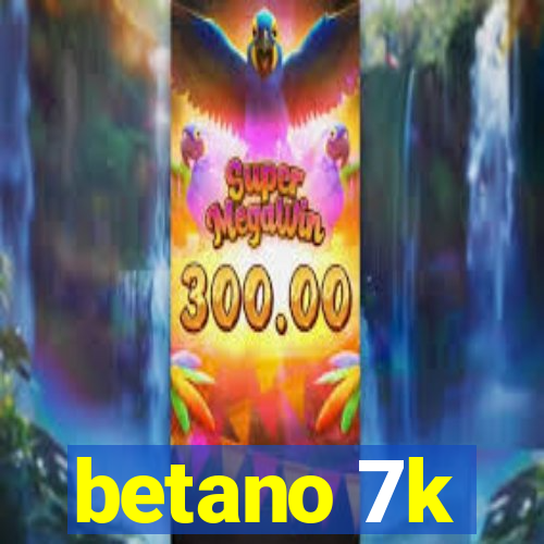 betano 7k