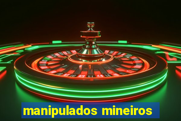 manipulados mineiros