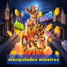 manipulados mineiros