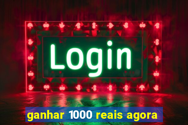 ganhar 1000 reais agora