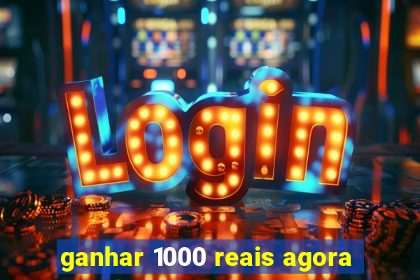 ganhar 1000 reais agora