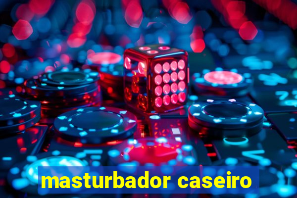 masturbador caseiro