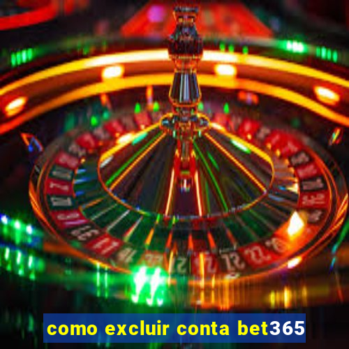 como excluir conta bet365