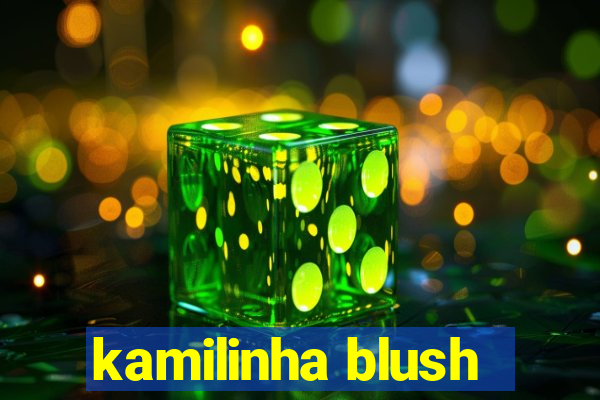 kamilinha blush