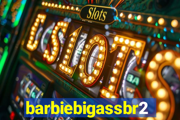 barbiebigassbr2