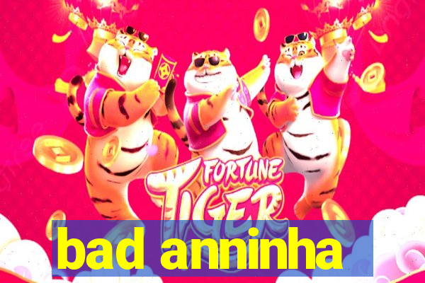 bad anninha