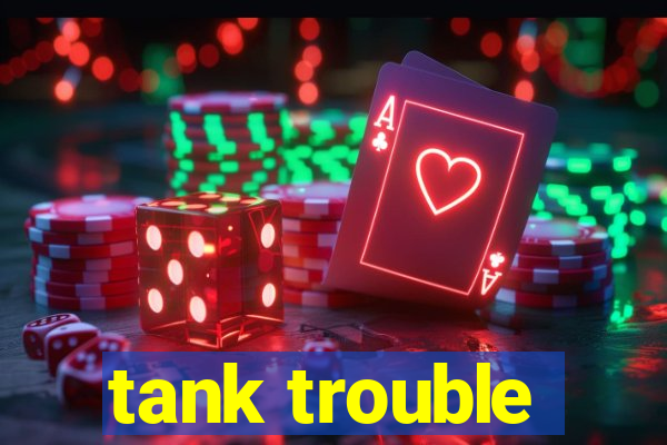 tank trouble