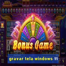 gravar tela windows 11