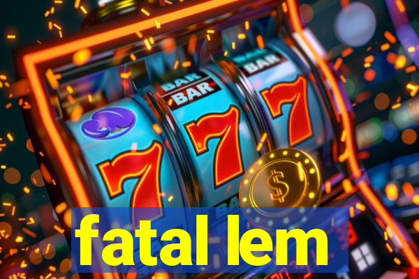 fatal lem