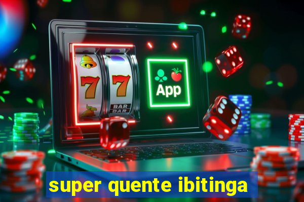 super quente ibitinga