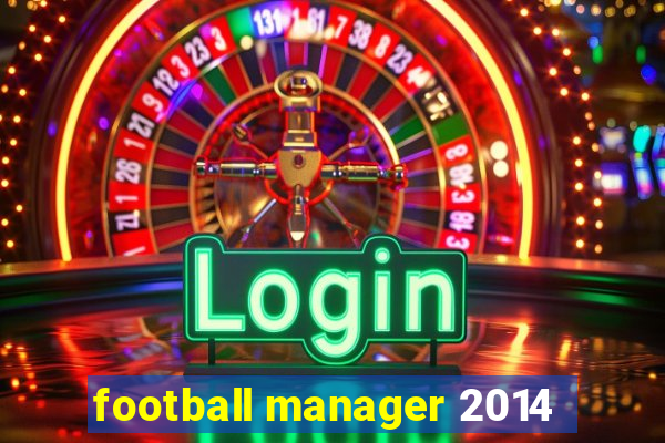 football manager 2014