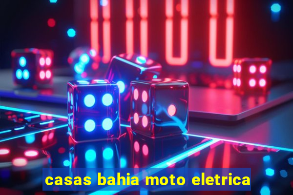 casas bahia moto eletrica