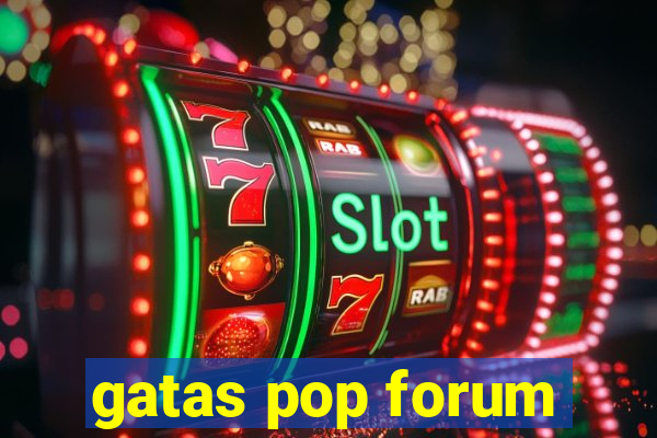 gatas pop forum