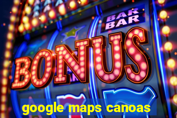 google maps canoas