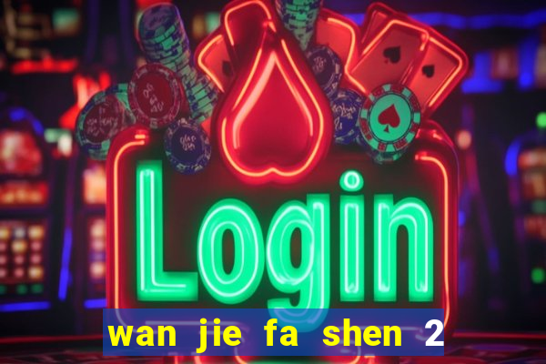 wan jie fa shen 2 temporada ep 1