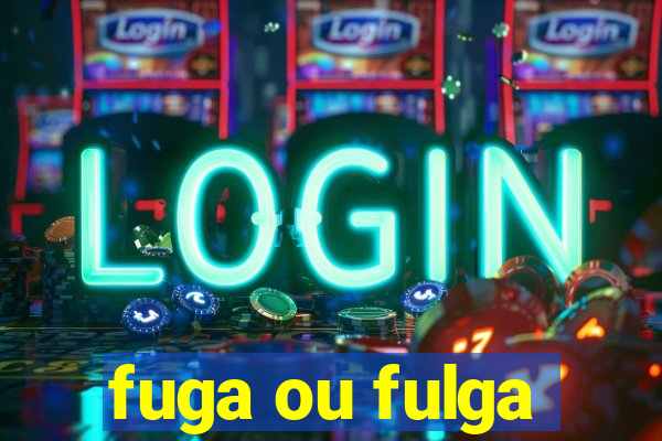 fuga ou fulga