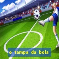 o tampa da bola ao vivo hoje