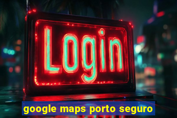 google maps porto seguro