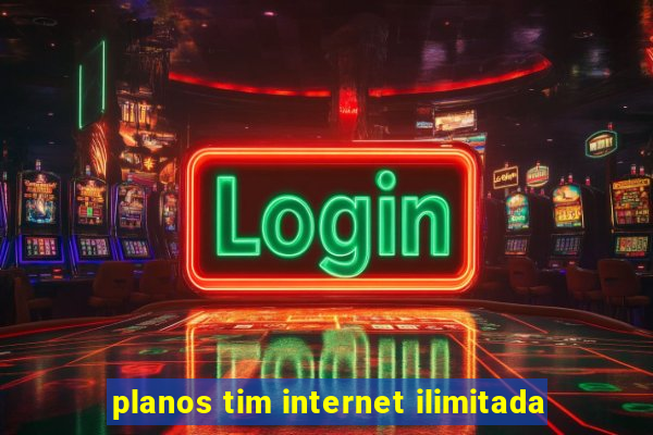 planos tim internet ilimitada