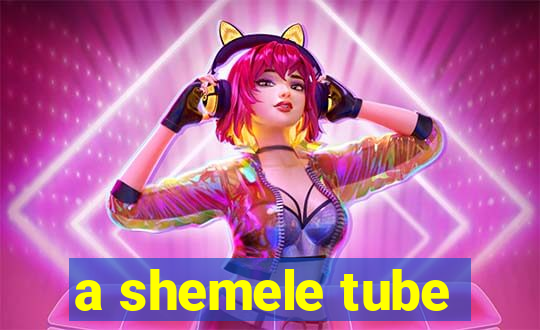 a shemele tube