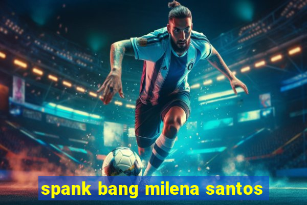 spank bang milena santos