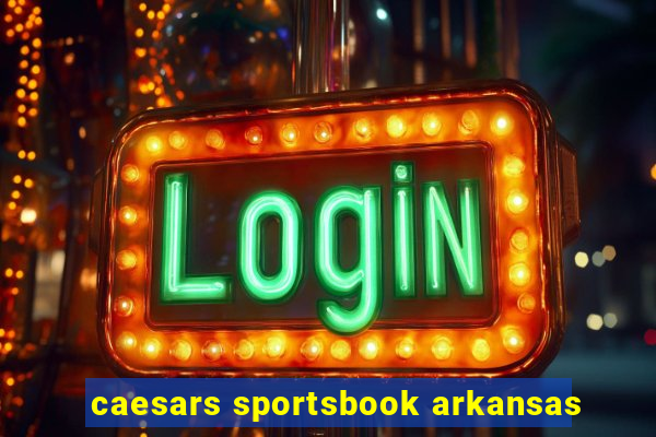 caesars sportsbook arkansas