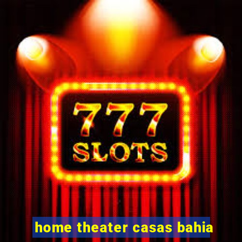 home theater casas bahia