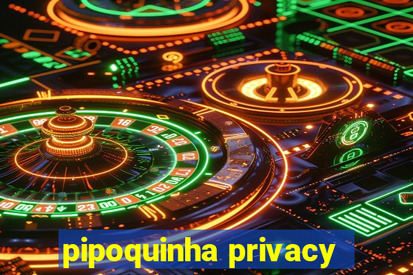 pipoquinha privacy