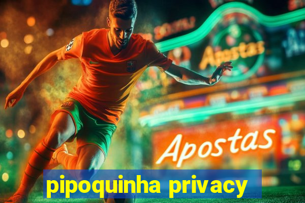 pipoquinha privacy