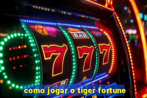 como jogar o tiger fortune