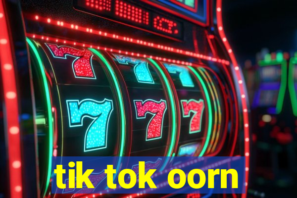 tik tok oorn