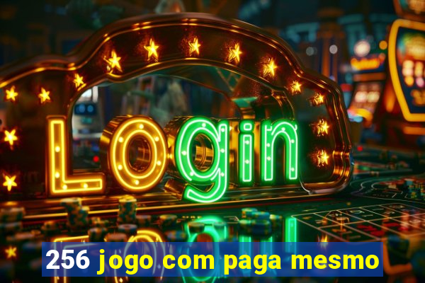 256 jogo com paga mesmo