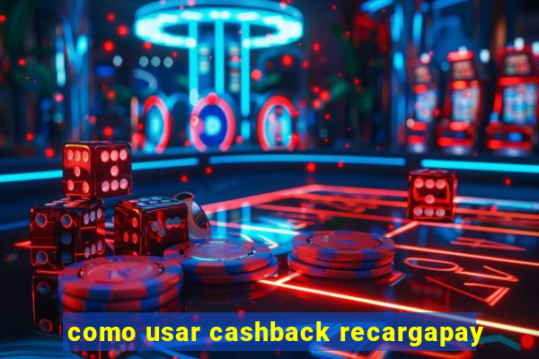 como usar cashback recargapay