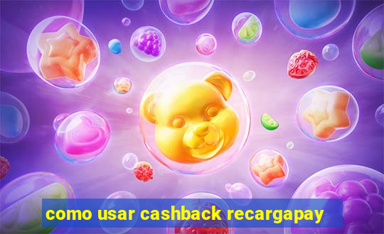 como usar cashback recargapay