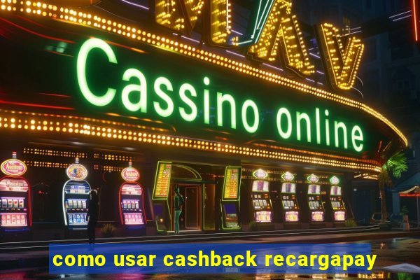 como usar cashback recargapay