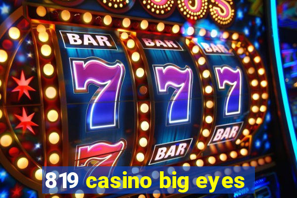 819 casino big eyes